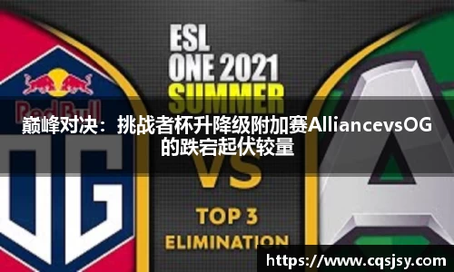 巅峰对决：挑战者杯升降级附加赛AlliancevsOG的跌宕起伏较量