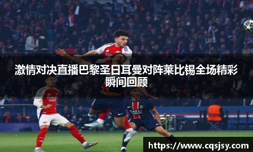 激情对决直播巴黎圣日耳曼对阵莱比锡全场精彩瞬间回顾